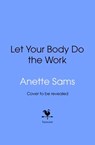 Let Your Body Do The Work - Anette Sams - 9781529995084