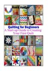 Quilting for Beginners: A Start-up Guide to Create Your First Quilt - Anna Audley - 9781530298624