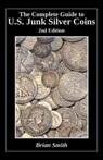 The Complete Guide to U.S. Junk Silver Coins, 2nd Edition - Brian K. Smith - 9781530352555