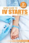 IV Starts for the RN and EMT: RAPID and EASY Guide to Mastering Intravenous Catheterization, Cannulation and Venipuncture Sticks for Nurses and Para - RAPID RESPONSE,  Team - 9781530479054