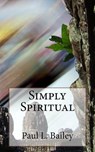 Simply Spiritual - BAILEY,  Paul L. - 9781530598267
