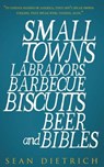 Small Towns Labradors Barbecue Biscuits Beer and Bibles - DIETRICH,  Sean - 9781530629626
