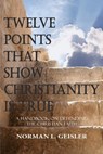 Twelve Points That Show Christianity Is True: A Handbook On Defending The Christian Faith - GEISLER,  Norman L. - 9781530645923