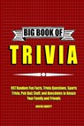Big Book of Trivia: 997 Random Fun Facts, Trivia Questions, Sports Trivia, Pub Quiz Stuff, and Anecdotes to Amaze Your Family and Friends - Adicus Abbott - 9781530706365