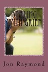 Dealing With Grief: How to Cope With Grief and The Loss of Loved Ones - Jon Raymond - 9781530747665
