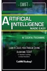 Swift Programming Artificial Intelligence: Made Easy, w/ Essential Programming Learn to Create your * Problem Solving * Algorithms! TODAY! w/ Machine - ACADEMY,  Code Well - 9781530826896
