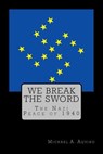 We Break the Sword: The Nazi Peace of 1940 - Stephen E. Flowers Ph. D. - 9781530984312