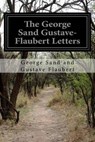 The George Sand Gustave-flaubert Letters - SAND,  George ; Flaubert, Gustave ; McKenzie, A. L. - 9781530989263