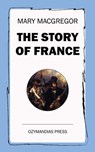 The Story of France - Mary MacGregor - 9781531267346