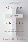 Grace of the Ghosts - Jeannine Hill Fletcher - 9781531509873