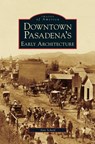 Downtown Pasadena's Early Architecture - Ann Scheid - 9781531616410