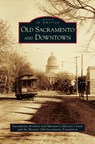 Old Sacramento and Downtown - Sacramento Archives and Museum Collectio ; Historic Old Sacramento Foundation - 9781531617271