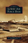 Lowry Air Force Base - Dr Jack Stokes Ballard ; Professor John Bond ; George Paxton - 9781531665364