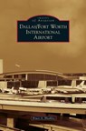 Dallas/Fort Worth International Airport - Bruce A Bleakley - 9781531675189