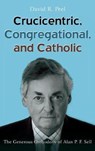 Crucicentric, Congregational, and Catholic - PEEL,  David R - 9781532640773