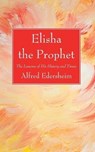 Elisha the Prophet - EDERSHEIM,  Alfred - 9781532656125