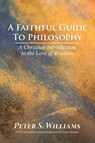 A Faithful Guide to Philosophy - Peter S Williams - 9781532656743