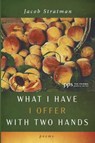 What I Have I Offer with Two Hands - Jacob Stratman - 9781532677458