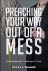 Preaching Your Way Out of a Mess - TEAGUE,  Johnny - 9781532677625