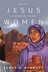What Jesus Learned from Women - James F McGrath - 9781532680601