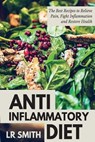 Anti-Inflammatory Diet: The Best Way to Fight Inflammation, Relieve Pain and Restore Your Health - Lr Smith - 9781532703867