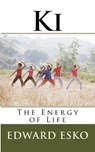 Ki: The Energy of Life - Edward Esko - 9781532727641