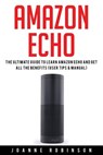 Amazon Echo: The Ultimate Guide to Amazon Echo 2016 With Amazon Echo Accessories Explained - Joanne Robinson - 9781532884047