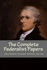 The Complete Federalist Papers - MADISON,  James ; Hamilton, Alexander ; Jay, John - 9781532886607