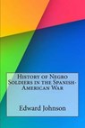 History of Negro Soldiers in the Spanish-american War - JOHNSON,  Edward A. - 9781532908651