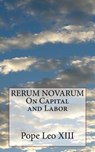 RERUM NOVARUM On Capital and Labor - Pope Leo XIII - 9781533006431