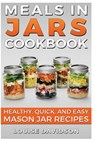 Meals in Jars Cookbook: Healthy, Quick and Easy Mason Jar Recipes - Louise Davidson - 9781533095756