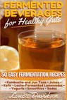 Fermented Beverages for Healthy Guts: 50 Easy Fermentation Recipes - Kombucha and Jun Teas - Juices - Kefir - Lacto-Fermented Lemonades - Yogurts - Sm - Louise Davidson - 9781533113658