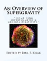 An Overview of Supergravity: " Combining Supersymmetry & General Relativity " - Paul F. Kisak - 9781533167545