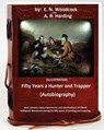 Fifty Years a Hunter and Trapper. (autobiography) that contains many experiences and observations of Eldred Nathaniel Woodcock during his fifty years - A. R. Harding - 9781533386120