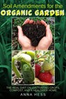 Soil Amendments for the Organic Garden: The Real Dirt on Cultivating Crops, Compost, and a Healthier Home - Anna Hess - 9781533702425