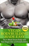 Vegan Bodybuilding Made Easy: The 4-Week Dream Body with Raw Vegan Diet and Bodybuilding - John Williams - 9781533704429