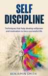 Self-discipline: Techniques That Help Develop Willpower and Motivation to Live a Successful Life - Benjamin Smith - 9781533711434
