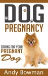 Dog Pregnancy - Caring For Your Dog - Andy Bowman - 9781533791962