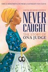 Never Caught, the Story of Ona Judge - Erica Armstrong Dunbar ; Kathleen Van Cleve - 9781534416185
