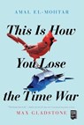 This Is How You Lose the Time War - Amal El-Mohtar ; Max Gladstone - 9781534430990