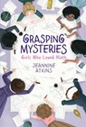 Grasping Mysteries - Jeannine Atkins - 9781534460706