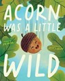 Acorn Was a Little Wild - Jen Arena - 9781534483163
