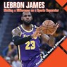 Lebron James: Making a Difference as a Sports Superstar - KAWA,  Katie - 9781534536852