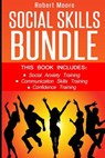 Social Skills: This book includes: Social Anxiety Training, Communication Skills Training, Confidence Training - Robert Moore - 9781534937154