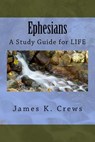 Ephesians: A Study Guide for LIFE - James K. Crews - 9781535168663