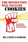 The Revolution Will Include Cookies: Recipes to De-Colonize Your Kitchen - Faith G. Harper - 9781535295666