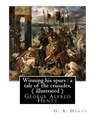 Winning his spurs: a tale of the crusades, By G. A. Henty ( illustrated ): George Alfred Henty - G. a. Henty - 9781535384896