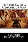 The Dream of a Ridiculous Man - Fyodor Dostoyevsky - 9781535469142