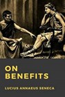 On Benefits - SENECA,  Lucius Annaeus - 9781535522472
