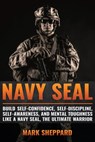 Navy SEAL: Build Self-Confidence, Self -Discipline, Self-Awareness, and Mental Toughness like a Navy SEAL, the Ultimate Warrior - Mark Sheppard - 9781535551830